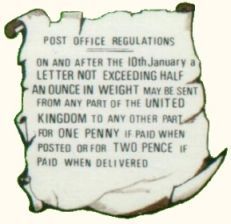 Post Office regulations:
 On and after the 10th of January a
 letter not exceeding half
 an ounce in weight may be sent
 from any part of the United
 Kingdom to any other part
 for ONE PENNY if paid when
 posted or for TWO PENCE if
 paid when delivered
